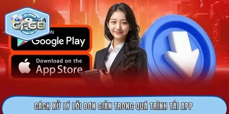 Cách xử lý lỗi đơn giản trong quá trình tải app