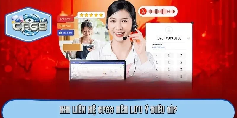 Khi liên hệ CF68 nên lưu ý điều gì?