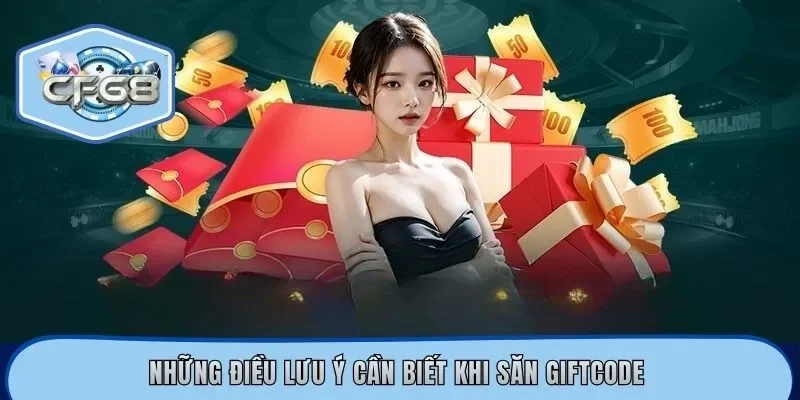 Những điều lưu ý cần biết khi săn Giftcode